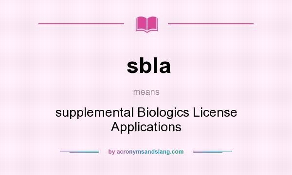 What does sbla mean? It stands for supplemental Biologics License Applications