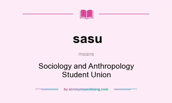 What does sasu mean? It stands for Sociology and Anthropology Student Union