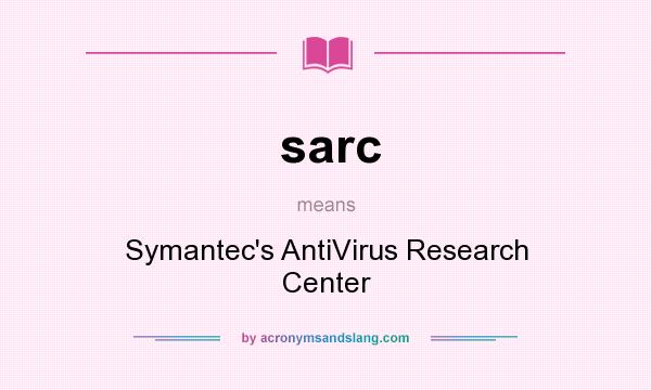 What does sarc mean? It stands for Symantec`s AntiVirus Research Center