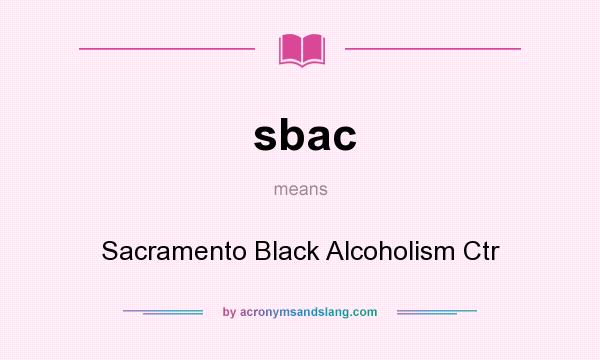 What does sbac mean? It stands for Sacramento Black Alcoholism Ctr