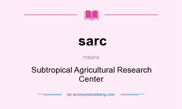 What does sarc mean? It stands for Subtropical Agricultural Research Center