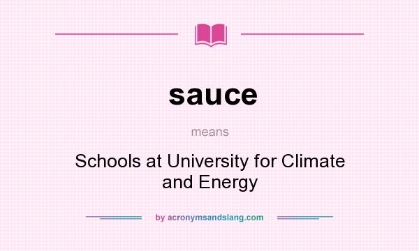 What does sauce mean? It stands for Schools at University for Climate and Energy