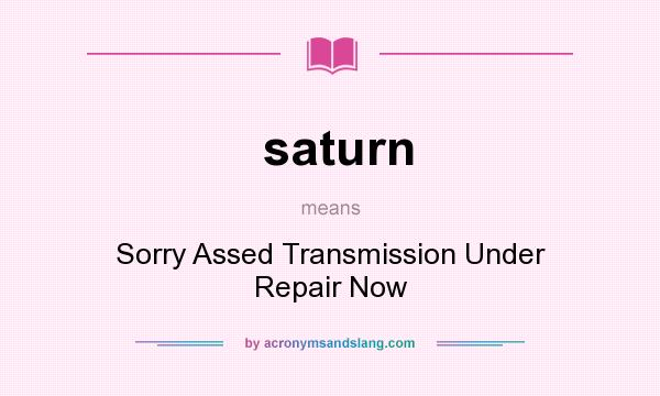 What does saturn mean? It stands for Sorry Assed Transmission Under Repair Now