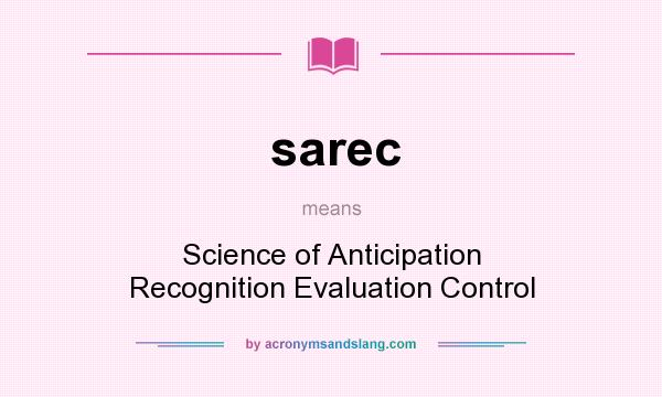 What does sarec mean? It stands for Science of Anticipation Recognition Evaluation Control