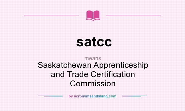 What does satcc mean? It stands for Saskatchewan Apprenticeship and Trade Certification Commission