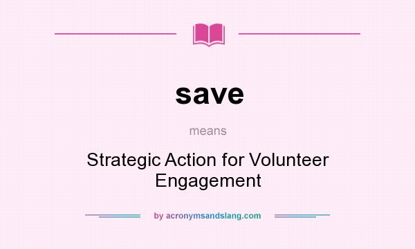 What does save mean? It stands for Strategic Action for Volunteer Engagement