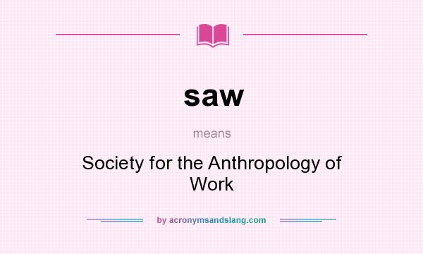 What does saw mean? It stands for Society for the Anthropology of Work