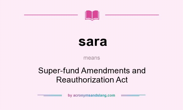 What does sara mean? It stands for Super-fund Amendments and Reauthorization Act