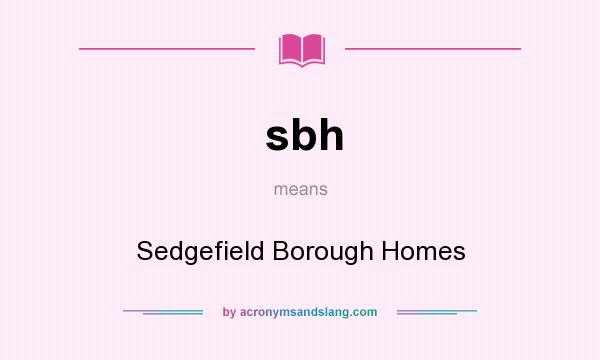 What does sbh mean? It stands for Sedgefield Borough Homes