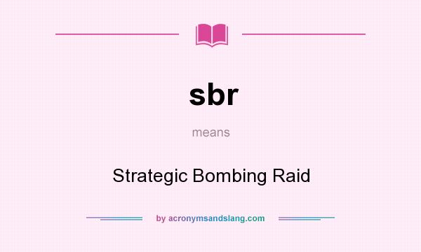 What does sbr mean? It stands for Strategic Bombing Raid