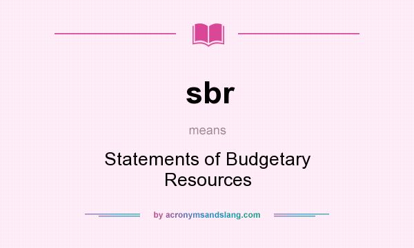 What does sbr mean? It stands for Statements of Budgetary Resources