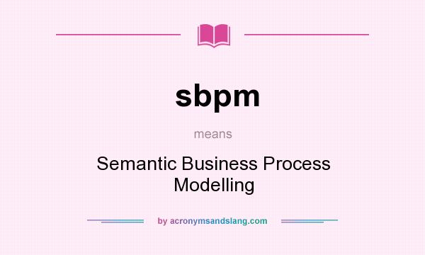 What does sbpm mean? It stands for Semantic Business Process Modelling