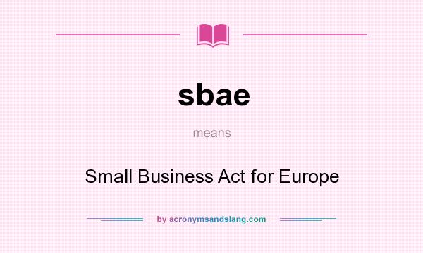 What does sbae mean? It stands for Small Business Act for Europe