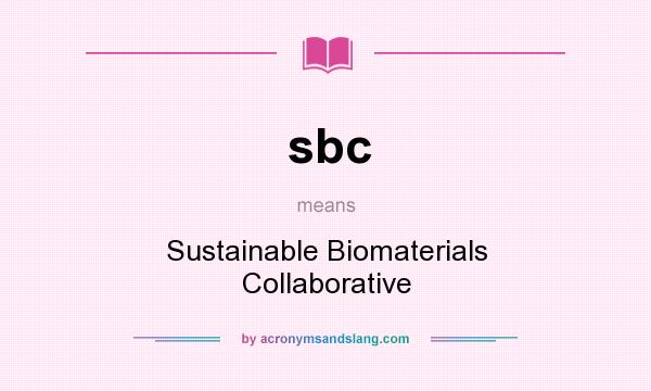 What does sbc mean? It stands for Sustainable Biomaterials Collaborative