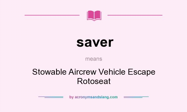 What does saver mean? It stands for Stowable Aircrew Vehicle Escape Rotoseat