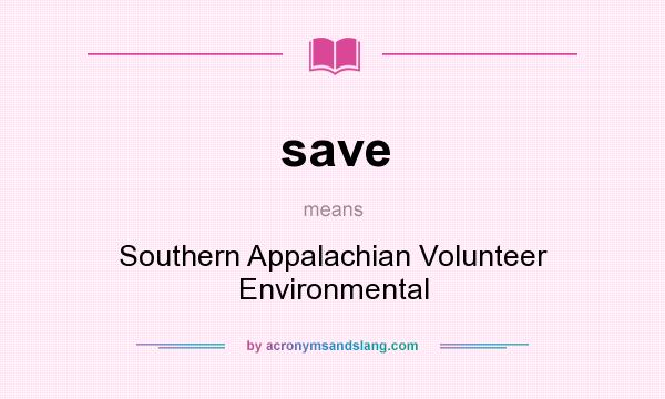 What does save mean? It stands for Southern Appalachian Volunteer Environmental