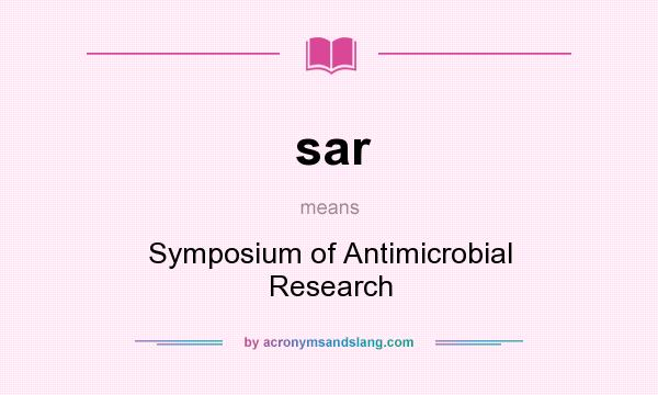 What does sar mean? It stands for Symposium of Antimicrobial Research