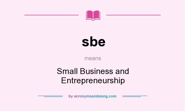 What does sbe mean? It stands for Small Business and Entrepreneurship