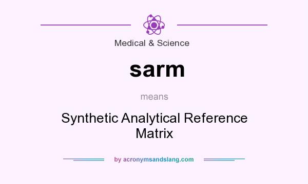 What does sarm mean? It stands for Synthetic Analytical Reference Matrix