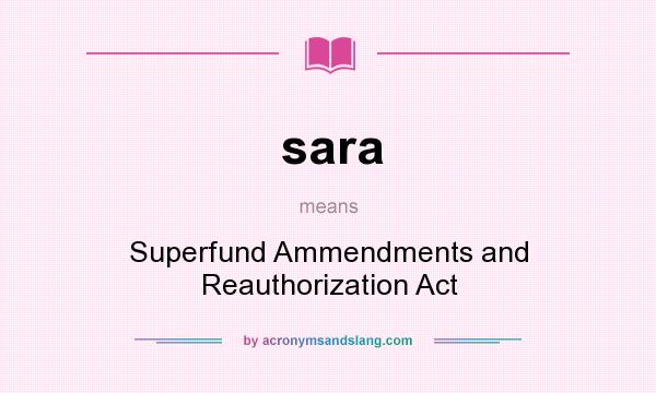 What does sara mean? It stands for Superfund Ammendments and Reauthorization Act