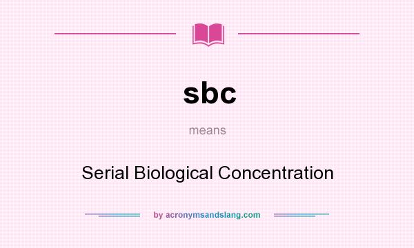 What does sbc mean? It stands for Serial Biological Concentration