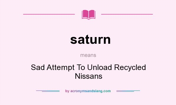 What does saturn mean? It stands for Sad Attempt To Unload Recycled Nissans