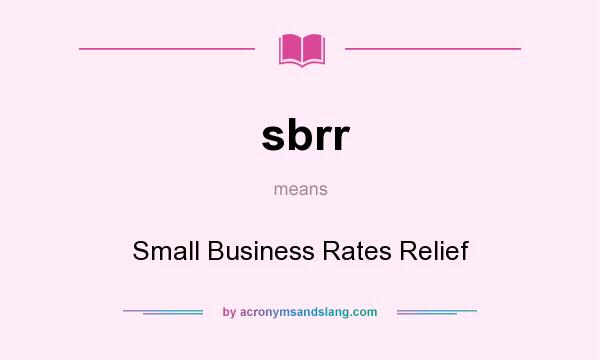 What does sbrr mean? It stands for Small Business Rates Relief