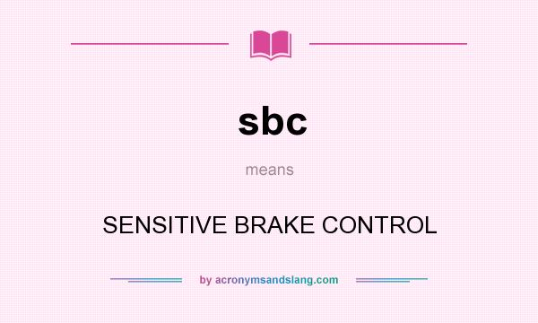What does sbc mean? It stands for SENSITIVE BRAKE CONTROL