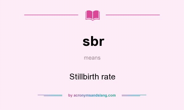 What does sbr mean? It stands for Stillbirth rate