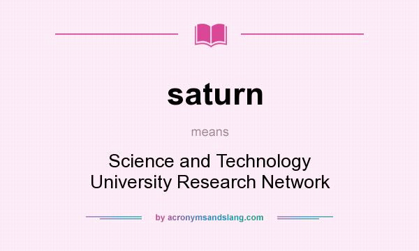 What does saturn mean? It stands for Science and Technology University Research Network