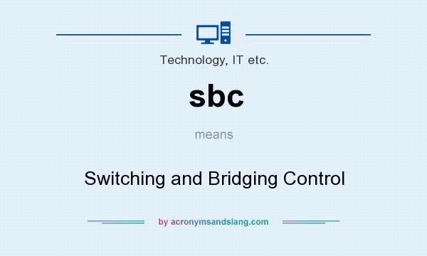 What does sbc mean? It stands for Switching and Bridging Control
