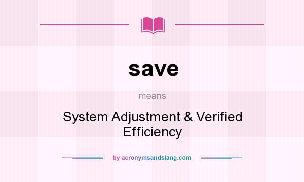What does save mean? It stands for System Adjustment & Verified Efficiency