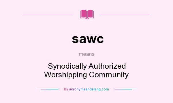 What does sawc mean? It stands for Synodically Authorized Worshipping Community
