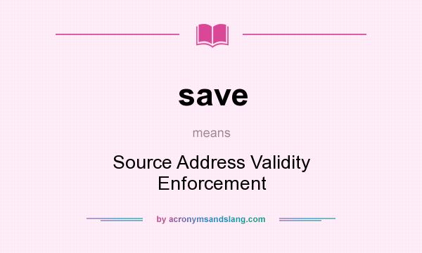 What does save mean? It stands for Source Address Validity Enforcement