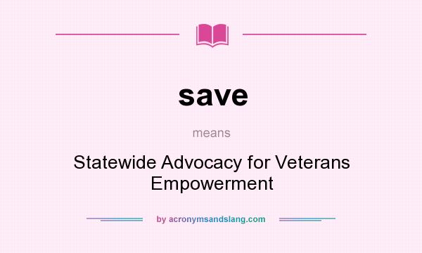 What does save mean? It stands for Statewide Advocacy for Veterans Empowerment