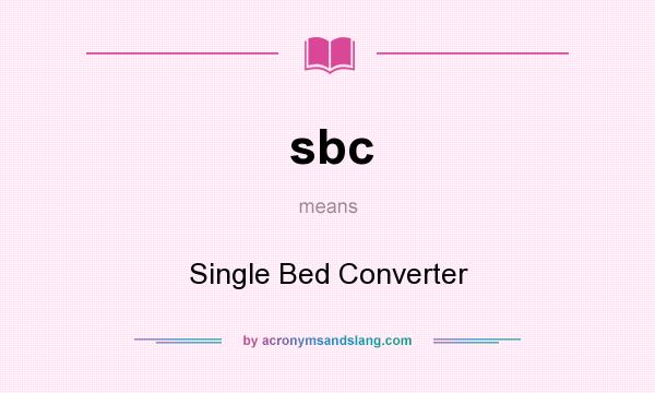 What does sbc mean? It stands for Single Bed Converter
