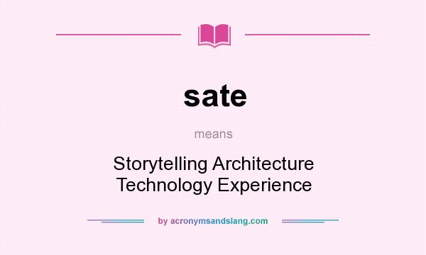 What does sate mean? It stands for Storytelling Architecture Technology Experience