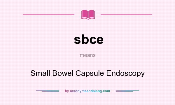 What does sbce mean? It stands for Small Bowel Capsule Endoscopy