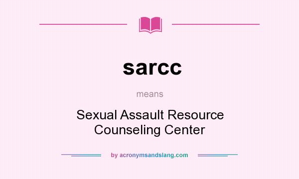 What does sarcc mean? It stands for Sexual Assault Resource Counseling Center