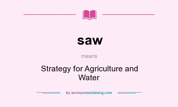 What does saw mean? It stands for Strategy for Agriculture and Water