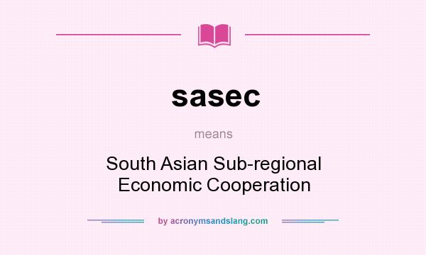 What does sasec mean? It stands for South Asian Sub-regional Economic Cooperation