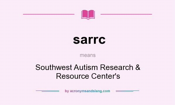 What does sarrc mean? It stands for Southwest Autism Research & Resource Center`s