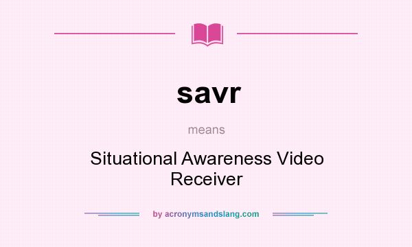 What does savr mean? It stands for Situational Awareness Video Receiver