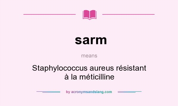 What does sarm mean? It stands for Staphylococcus aureus résistant à la méticilline