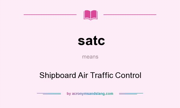 What does satc mean? It stands for Shipboard Air Traffic Control