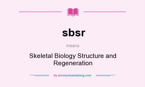 What does sbsr mean? It stands for Skeletal Biology Structure and Regeneration