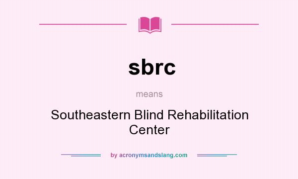 What does sbrc mean? It stands for Southeastern Blind Rehabilitation Center