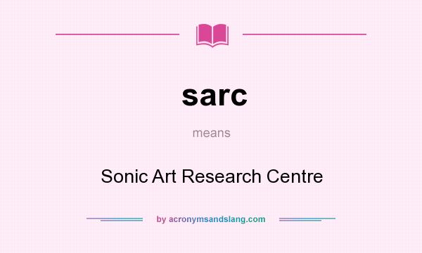 What does sarc mean? It stands for Sonic Art Research Centre