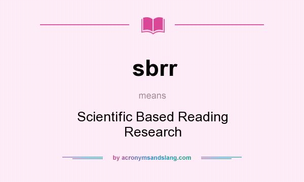 What does sbrr mean? It stands for Scientific Based Reading Research