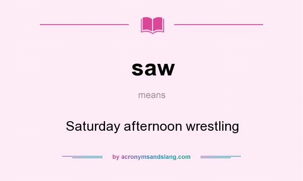 What does saw mean? It stands for Saturday afternoon wrestling